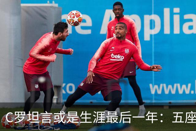 C罗坦言或是生涯最后一年：五座金球也不能直接锁首发
